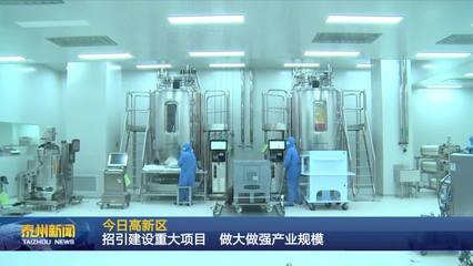 泰州醫(yī)藥高新區(qū) 聚焦生物技術(shù)開發(fā)服務(wù)，以重大項(xiàng)目招引建設(shè)驅(qū)動(dòng)產(chǎn)業(yè)規(guī)模倍增